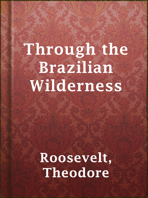 Title details for Through the Brazilian Wilderness by Theodore Roosevelt - Available